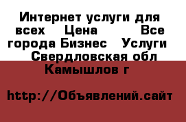 Интернет услуги для всех! › Цена ­ 300 - Все города Бизнес » Услуги   . Свердловская обл.,Камышлов г.